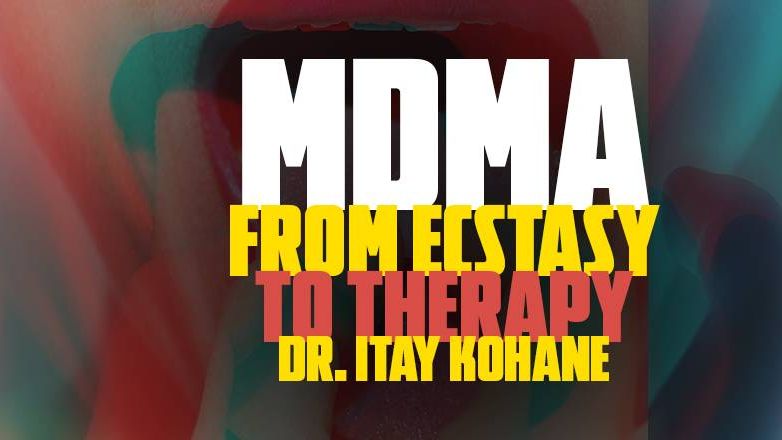MDMA - From Ecstasy to Therapy with Dr. Itay Kohane